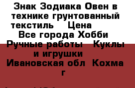 Знак Зодиака-Овен в технике грунтованный текстиль. › Цена ­ 600 - Все города Хобби. Ручные работы » Куклы и игрушки   . Ивановская обл.,Кохма г.